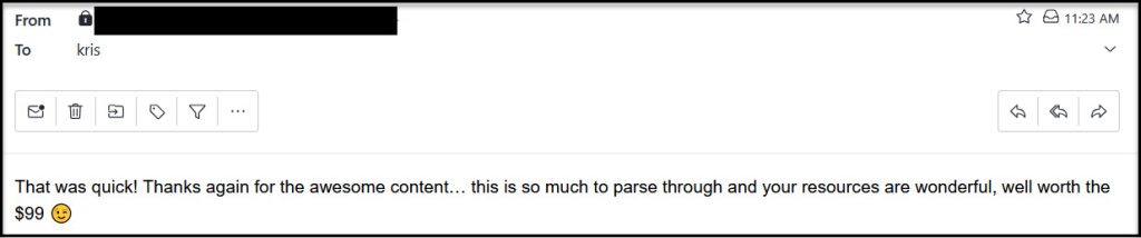 Email to Kris: That was quick! Thanks again for the awesome content... this is so much to parse through and your resources are wonderful, well worth the $99 Smiley Face Moji